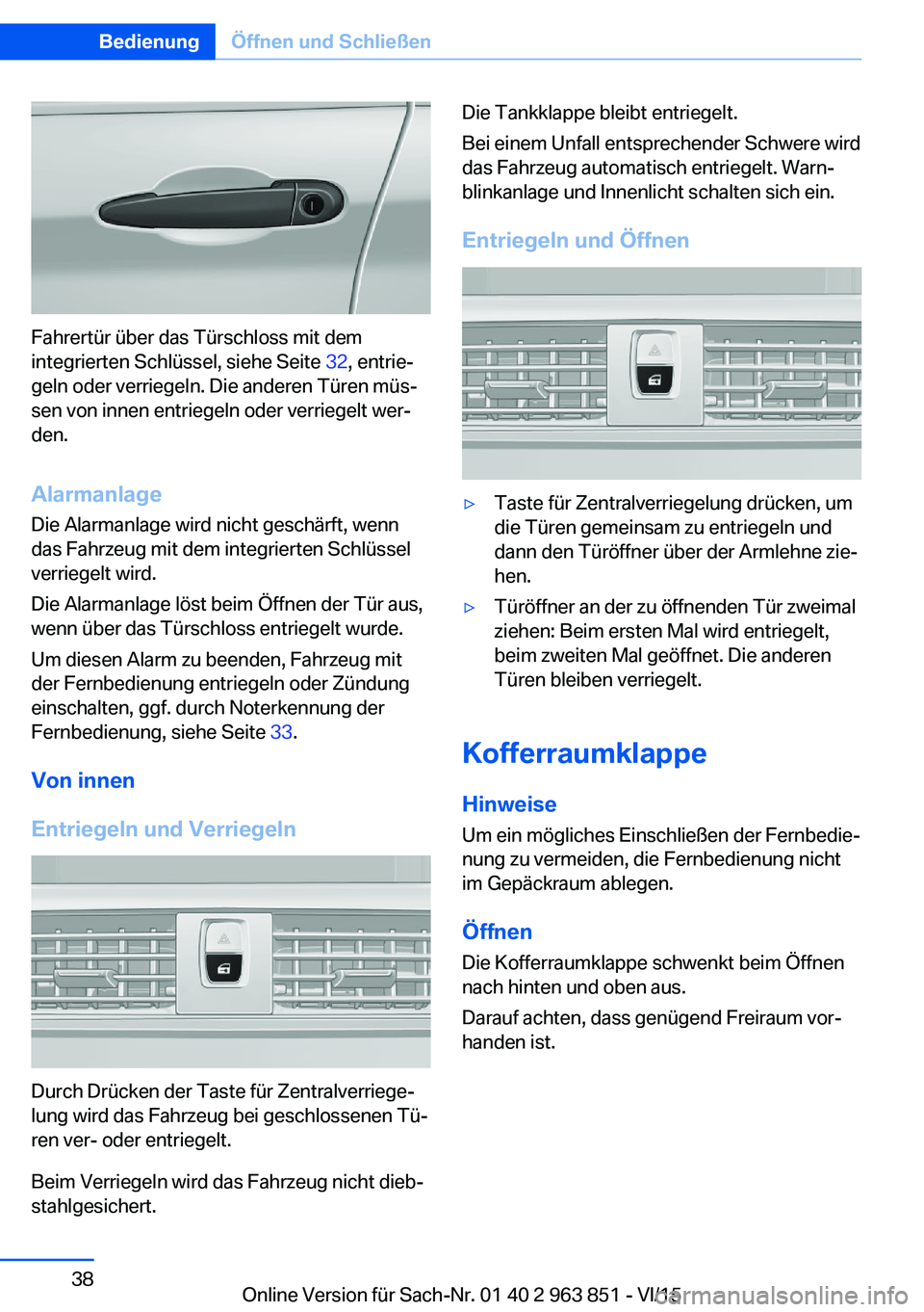 BMW 2 SERIES COUPE 2016  Betriebsanleitungen (in German) Fahrertür über das Türschloss mit dem
integrierten Schlüssel, siehe Seite  32, entrie‐
geln oder verriegeln. Die anderen Türen müs‐
sen von innen entriegeln oder verriegelt wer‐
den.
Alarm
