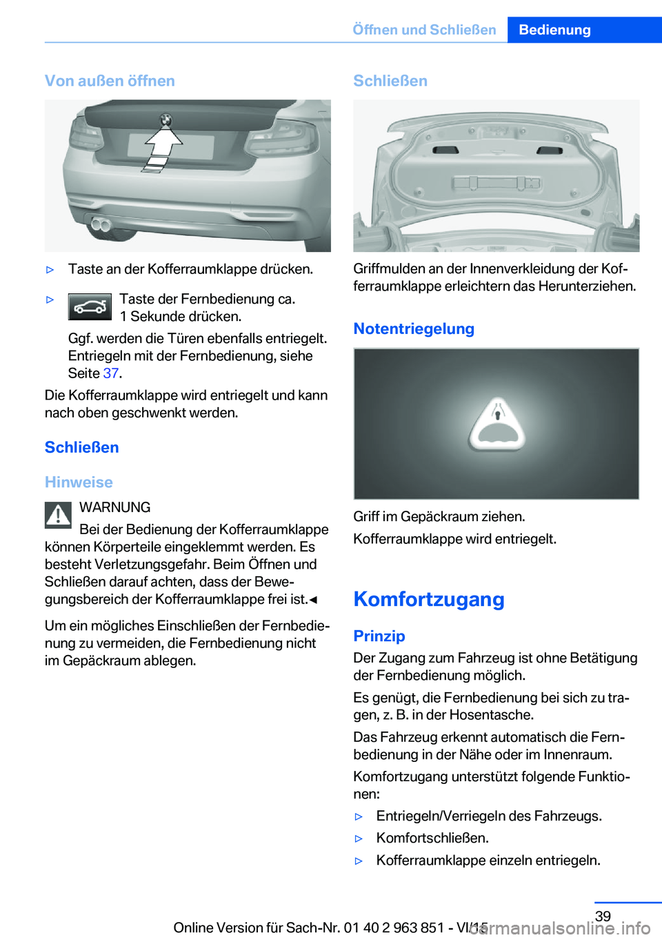 BMW 2 SERIES COUPE 2016  Betriebsanleitungen (in German) Von außen öffnen▷Taste an der Kofferraumklappe drücken.▷Taste der Fernbedienung ca.
1 Sekunde drücken.
Ggf. werden die Türen ebenfalls entriegelt.
Entriegeln mit der Fernbedienung, siehe
Seit