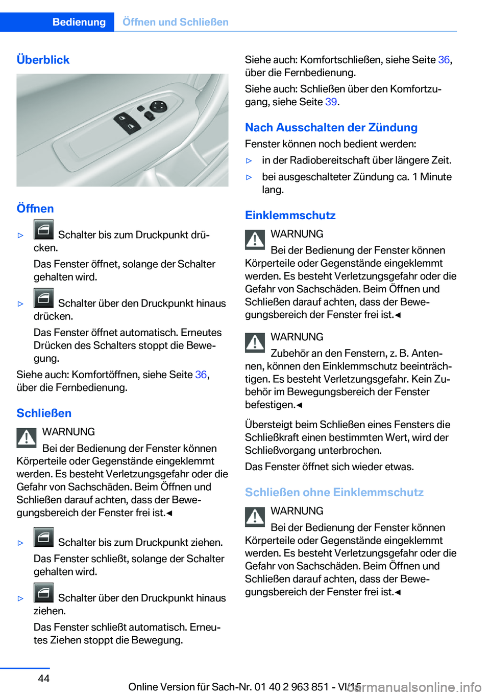 BMW 2 SERIES COUPE 2016  Betriebsanleitungen (in German) Überblick
Öffnen
▷  Schalter bis zum Druckpunkt drü‐
cken.
Das Fenster öffnet, solange der Schalter
gehalten wird.▷  Schalter über den Druckpunkt hinaus
drücken.
Das Fenster öffnet automa