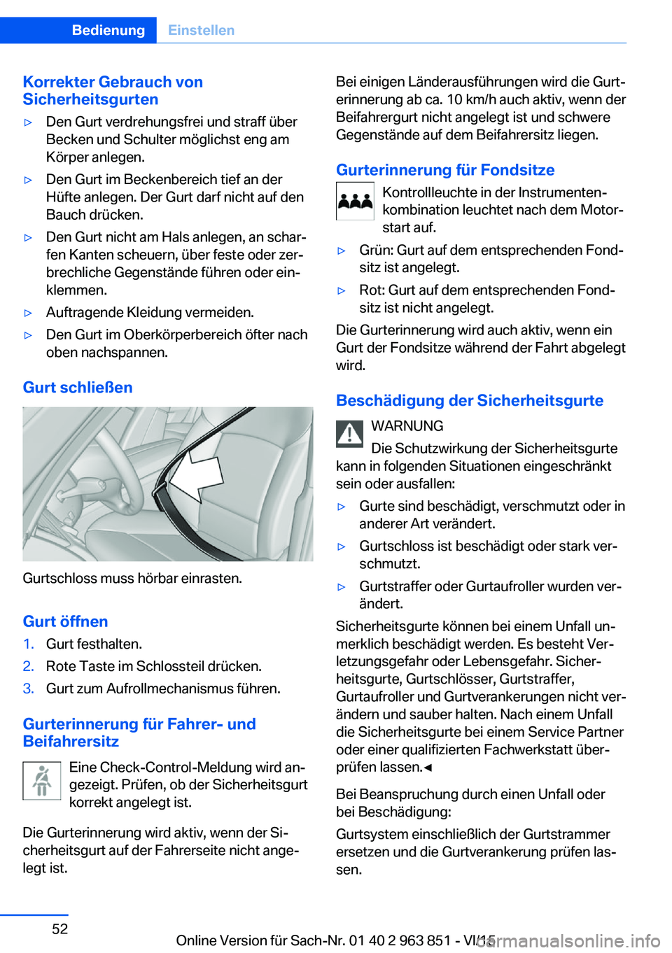 BMW 2 SERIES COUPE 2016 Betriebsanleitungen (in German) Korrekter Gebrauch von
Sicherheitsgurten▷Den Gurt verdrehungsfrei und straff über
Becken und Schulter möglichst eng am
Körper anlegen.▷Den Gurt im Beckenbereich tief an der
Hüfte anlegen. Der BMW 2 SERIES COUPE 2016 Betriebsanleitungen (in German) Korrekter Gebrauch von
Sicherheitsgurten▷Den Gurt verdrehungsfrei und straff über
Becken und Schulter möglichst eng am
Körper anlegen.▷Den Gurt im Beckenbereich tief an der
Hüfte anlegen. Der