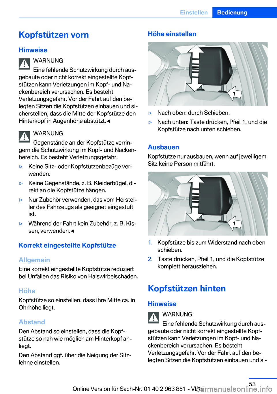 BMW 2 SERIES COUPE 2016 Betriebsanleitungen (in German) Kopfstützen vorn
Hinweise WARNUNG
Eine fehlende Schutzwirkung durch aus‐
gebaute oder nicht korrekt eingestellte Kopf‐
stützen kann Verletzungen im Kopf- und Na‐
ckenbereich verursachen. Es be BMW 2 SERIES COUPE 2016 Betriebsanleitungen (in German) Kopfstützen vorn
Hinweise WARNUNG
Eine fehlende Schutzwirkung durch aus‐
gebaute oder nicht korrekt eingestellte Kopf‐
stützen kann Verletzungen im Kopf- und Na‐
ckenbereich verursachen. Es be