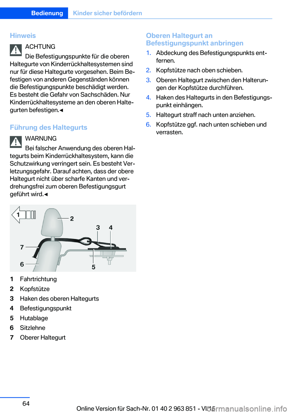 BMW 2 SERIES COUPE 2016 Betriebsanleitungen (in German) HinweisACHTUNG
Die Befestigungspunkte für die oberen
Haltegurte von Kinderrückhaltesystemen sind
nur für diese Haltegurte vorgesehen. Beim Be‐
festigen von anderen Gegenständen können
die Befes BMW 2 SERIES COUPE 2016 Betriebsanleitungen (in German) HinweisACHTUNG
Die Befestigungspunkte für die oberen
Haltegurte von Kinderrückhaltesystemen sind
nur für diese Haltegurte vorgesehen. Beim Be‐
festigen von anderen Gegenständen können
die Befes