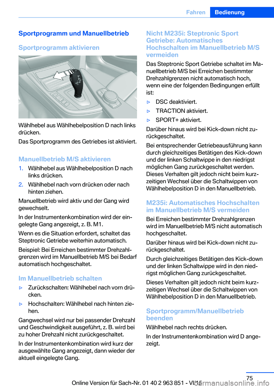 BMW 2 SERIES COUPE 2016 Betriebsanleitungen (in German) Sportprogramm und ManuellbetriebSportprogramm aktivieren
Wählhebel aus Wählhebelposition D nach links
drücken.
Das Sportprogramm des Getriebes ist aktiviert.
Manuellbetrieb M/S aktivieren
1.Wählhe BMW 2 SERIES COUPE 2016 Betriebsanleitungen (in German) Sportprogramm und ManuellbetriebSportprogramm aktivieren
Wählhebel aus Wählhebelposition D nach links
drücken.
Das Sportprogramm des Getriebes ist aktiviert.
Manuellbetrieb M/S aktivieren
1.Wählhe