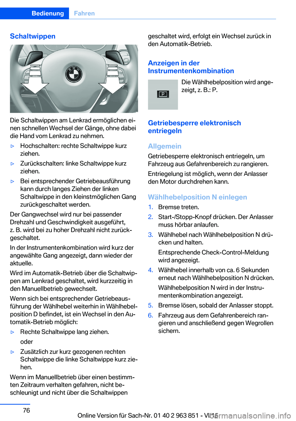 BMW 2 SERIES COUPE 2016 Betriebsanleitungen (in German) Schaltwippen
Die Schaltwippen am Lenkrad ermöglichen ei‐
nen schnellen Wechsel der Gänge, ohne dabei
die Hand vom Lenkrad zu nehmen.
▷Hochschalten: rechte Schaltwippe kurz
ziehen.▷Zurückschal BMW 2 SERIES COUPE 2016 Betriebsanleitungen (in German) Schaltwippen
Die Schaltwippen am Lenkrad ermöglichen ei‐
nen schnellen Wechsel der Gänge, ohne dabei
die Hand vom Lenkrad zu nehmen.
▷Hochschalten: rechte Schaltwippe kurz
ziehen.▷Zurückschal