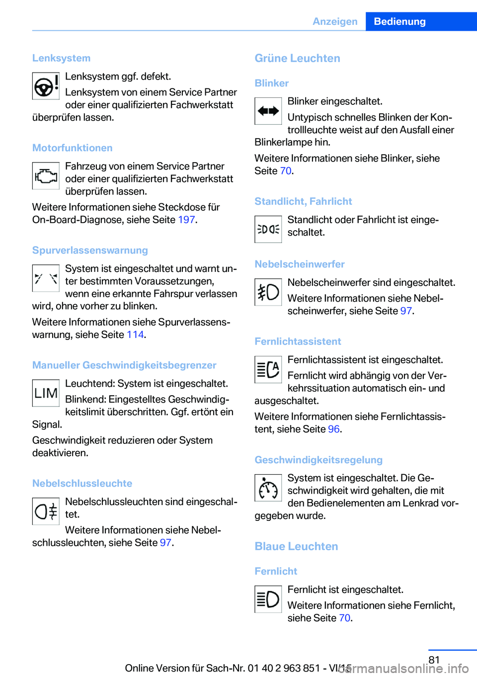 BMW 2 SERIES COUPE 2016 Betriebsanleitungen (in German) LenksystemLenksystem ggf. defekt.
Lenksystem von einem Service Partner
oder einer qualifizierten Fachwerkstatt
überprüfen lassen.
Motorfunktionen Fahrzeug von einem Service Partner
oder einer qualif BMW 2 SERIES COUPE 2016 Betriebsanleitungen (in German) LenksystemLenksystem ggf. defekt.
Lenksystem von einem Service Partner
oder einer qualifizierten Fachwerkstatt
überprüfen lassen.
Motorfunktionen Fahrzeug von einem Service Partner
oder einer qualif