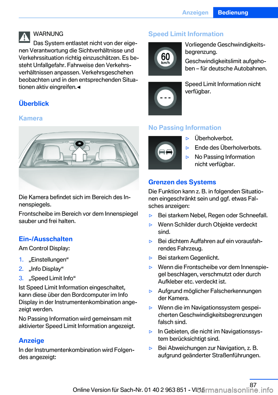 BMW 2 SERIES COUPE 2016 Betriebsanleitungen (in German) WARNUNG
Das System entlastet nicht von der eige‐
nen Verantwortung die Sichtverhältnisse und
Verkehrssituation richtig einzuschätzen. Es be‐
steht Unfallgefahr. Fahrweise den Verkehrs‐
verhäl BMW 2 SERIES COUPE 2016 Betriebsanleitungen (in German) WARNUNG
Das System entlastet nicht von der eige‐
nen Verantwortung die Sichtverhältnisse und
Verkehrssituation richtig einzuschätzen. Es be‐
steht Unfallgefahr. Fahrweise den Verkehrs‐
verhäl