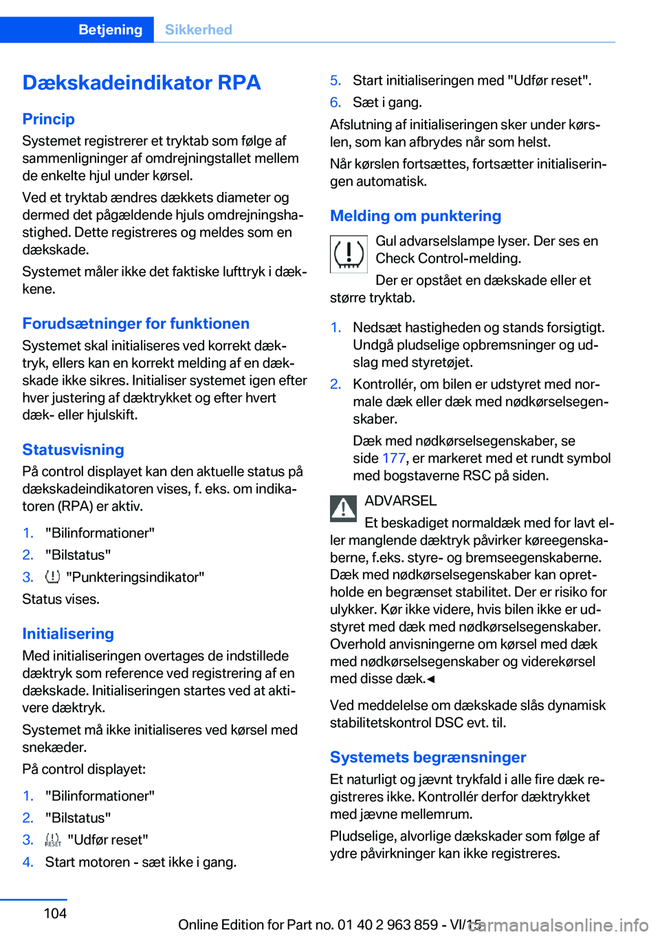 BMW 2 SERIES COUPE 2016 InstruktionsbØger (in Danish) Dækskadeindikator RPAPrincip
Systemet registrerer et tryktab som følge af
sammenligninger af omdrejningstallet mellem
de enkelte hjul under kørsel.
Ved et tryktab ændres dækkets diameter og
derme BMW 2 SERIES COUPE 2016 InstruktionsbØger (in Danish) Dækskadeindikator RPAPrincip
Systemet registrerer et tryktab som følge af
sammenligninger af omdrejningstallet mellem
de enkelte hjul under kørsel.
Ved et tryktab ændres dækkets diameter og
derme