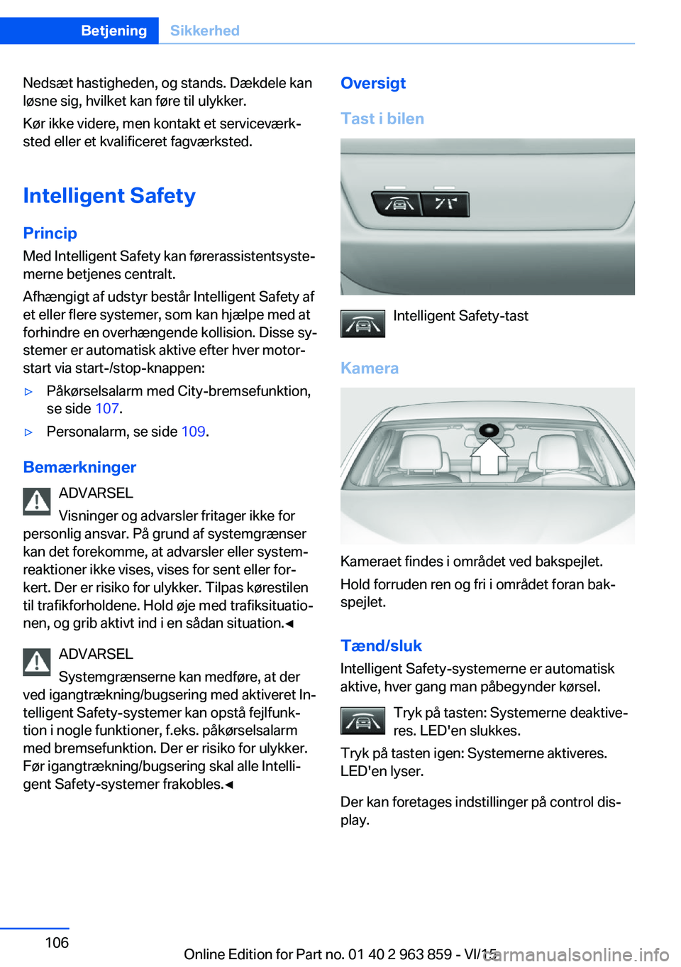 BMW 2 SERIES COUPE 2016 InstruktionsbØger (in Danish) Nedsæt hastigheden, og stands. Dækdele kan
løsne sig, hvilket kan føre til ulykker.
Kør ikke videre, men kontakt et serviceværk‐
sted eller et kvalificeret fagværksted.
Intelligent Safety Pri BMW 2 SERIES COUPE 2016 InstruktionsbØger (in Danish) Nedsæt hastigheden, og stands. Dækdele kan
løsne sig, hvilket kan føre til ulykker.
Kør ikke videre, men kontakt et serviceværk‐
sted eller et kvalificeret fagværksted.
Intelligent Safety Pri