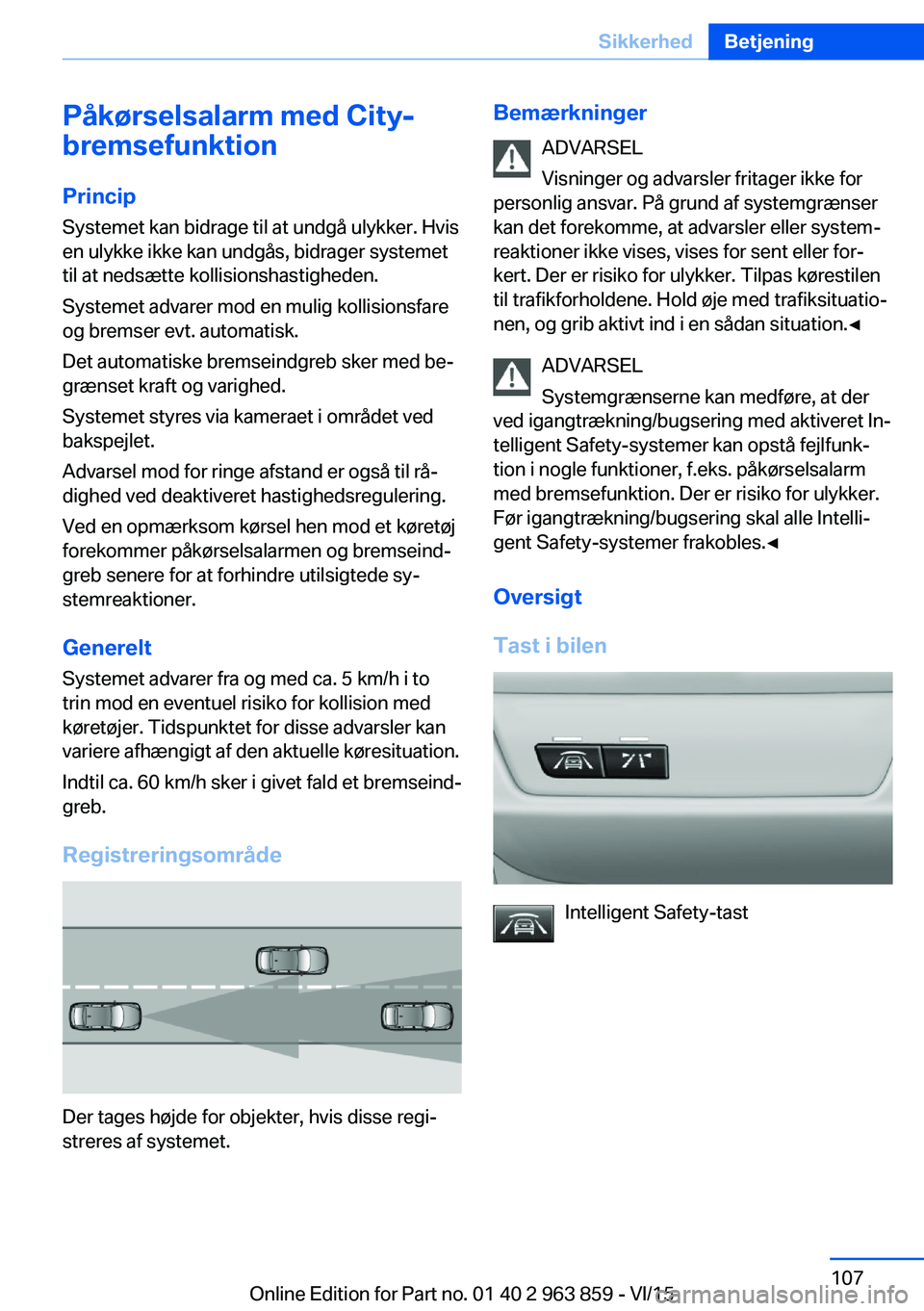 BMW 2 SERIES COUPE 2016 InstruktionsbØger (in Danish) Påkørselsalarm med City-
bremsefunktion
Princip Systemet kan bidrage til at undgå ulykker. Hvis
en ulykke ikke kan undgås, bidrager systemet
til at nedsætte kollisionshastigheden.
Systemet advare BMW 2 SERIES COUPE 2016 InstruktionsbØger (in Danish) Påkørselsalarm med City-
bremsefunktion
Princip Systemet kan bidrage til at undgå ulykker. Hvis
en ulykke ikke kan undgås, bidrager systemet
til at nedsætte kollisionshastigheden.
Systemet advare