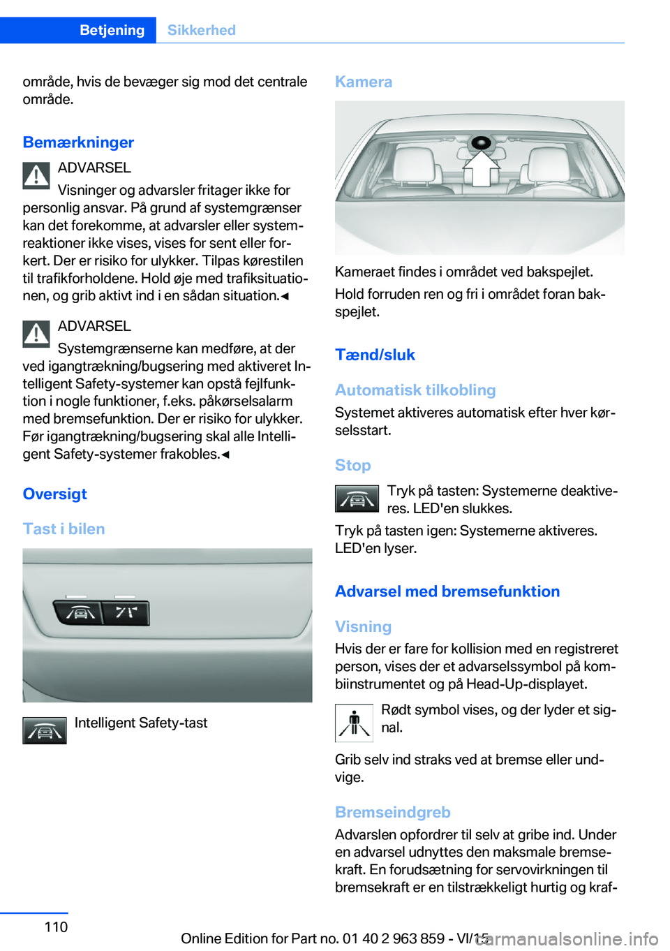 BMW 2 SERIES COUPE 2016 InstruktionsbØger (in Danish) område, hvis de bevæger sig mod det centrale
område.
Bemærkninger ADVARSEL
Visninger og advarsler fritager ikke for
personlig ansvar. På grund af systemgrænser
kan det forekomme, at advarsler el BMW 2 SERIES COUPE 2016 InstruktionsbØger (in Danish) område, hvis de bevæger sig mod det centrale
område.
Bemærkninger ADVARSEL
Visninger og advarsler fritager ikke for
personlig ansvar. På grund af systemgrænser
kan det forekomme, at advarsler el