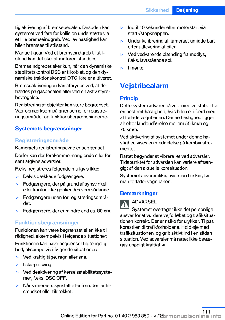 BMW 2 SERIES COUPE 2016  InstruktionsbØger (in Danish) tig aktivering af bremsepedalen. Desuden kan
systemet ved fare for kollision understøtte via
et lille bremseindgreb. Ved lav hastighed kan
bilen bremses til stilstand.
Manuelt gear: Ved et bremseindg