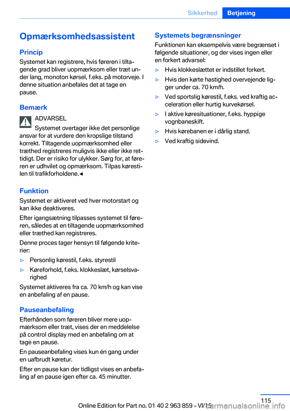 BMW 2 SERIES COUPE 2016  InstruktionsbØger (in Danish) Opmærksomhedsassistent
Princip Systemet kan registrere, hvis føreren i tilta‐
gende grad bliver uopmærksom eller træt un‐
der lang, monoton kørsel, f.eks. på motorveje. I
denne situation anb