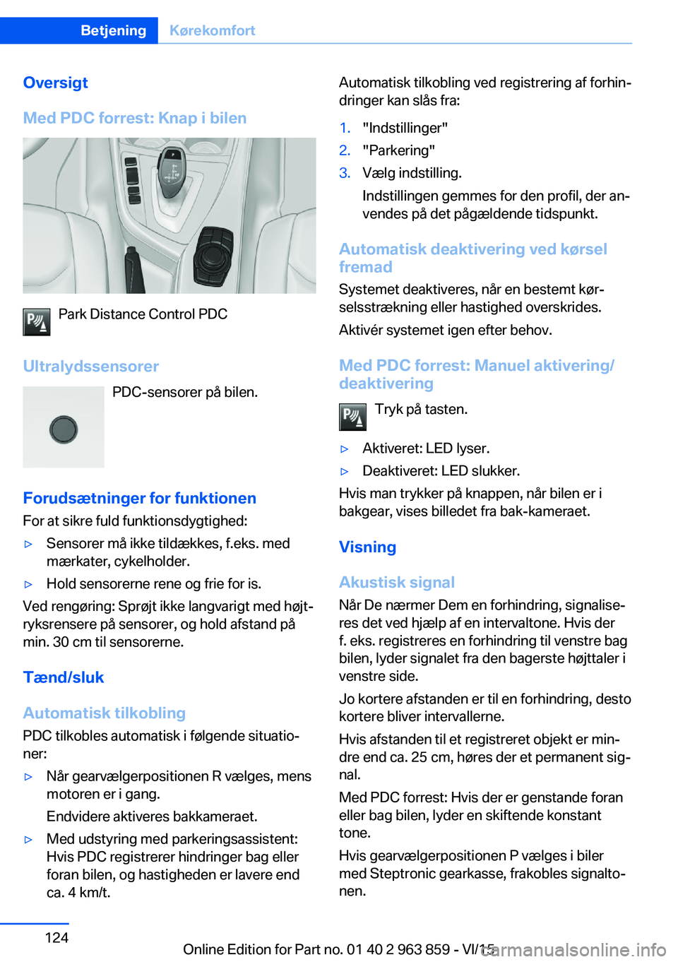 BMW 2 SERIES COUPE 2016  InstruktionsbØger (in Danish) Oversigt
Med PDC forrest: Knap i bilen
Park Distance Control PDC
Ultralydssensorer PDC-sensorer på bilen.
Forudsætninger for funktionen
For at sikre fuld funktionsdygtighed:
▷Sensorer må ikke til