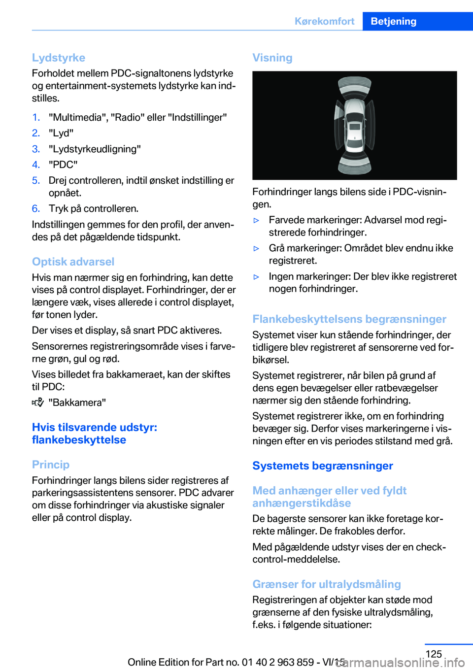 BMW 2 SERIES COUPE 2016  InstruktionsbØger (in Danish) Lydstyrke
Forholdet mellem PDC-signaltonens lydstyrke
og entertainment-systemets lydstyrke kan ind‐
stilles.1."Multimedia", "Radio" eller "Indstillinger"2."Lyd"3."