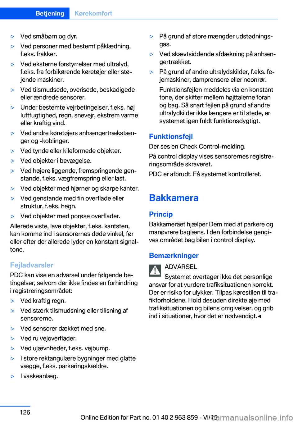 BMW 2 SERIES COUPE 2016  InstruktionsbØger (in Danish) ▷Ved småbørn og dyr.▷Ved personer med bestemt påklædning,
f.eks. frakker.▷Ved eksterne forstyrrelser med ultralyd,
f.eks. fra forbikørende køretøjer eller stø‐
jende maskiner.▷Ved ti