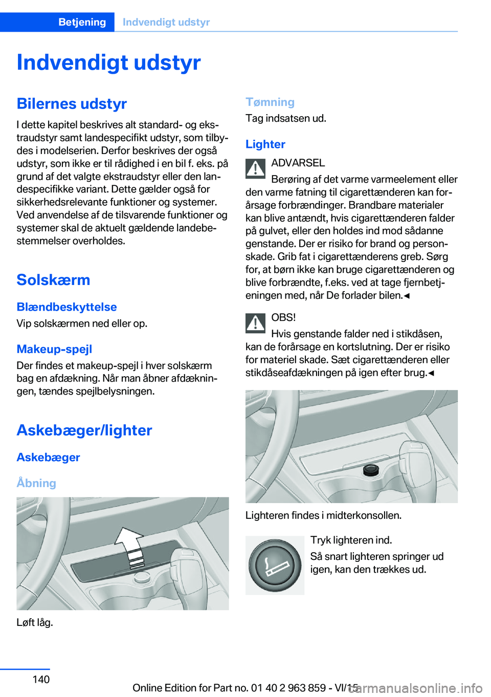 BMW 2 SERIES COUPE 2016 InstruktionsbØger (in Danish) Indvendigt udstyrBilernes udstyrI dette kapitel beskrives alt standard- og eks‐
traudstyr samt landespecifikt udstyr, som tilby‐
des i modelserien. Derfor beskrives der også
udstyr, som ikke er t BMW 2 SERIES COUPE 2016 InstruktionsbØger (in Danish) Indvendigt udstyrBilernes udstyrI dette kapitel beskrives alt standard- og eks‐
traudstyr samt landespecifikt udstyr, som tilby‐
des i modelserien. Derfor beskrives der også
udstyr, som ikke er t