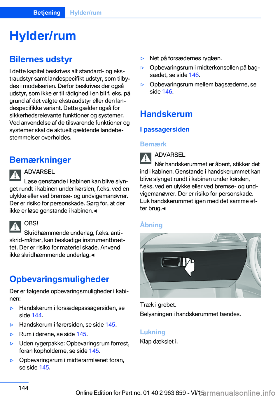 BMW 2 SERIES COUPE 2016 InstruktionsbØger (in Danish) Hylder/rumBilernes udstyrI dette kapitel beskrives alt standard- og eks‐
traudstyr samt landespecifikt udstyr, som tilby‐
des i modelserien. Derfor beskrives der også
udstyr, som ikke er til råd BMW 2 SERIES COUPE 2016 InstruktionsbØger (in Danish) Hylder/rumBilernes udstyrI dette kapitel beskrives alt standard- og eks‐
traudstyr samt landespecifikt udstyr, som tilby‐
des i modelserien. Derfor beskrives der også
udstyr, som ikke er til råd