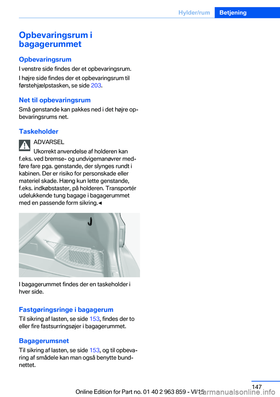 BMW 2 SERIES COUPE 2016 InstruktionsbØger (in Danish) Opbevaringsrum i
bagagerummet
Opbevaringsrum
I venstre side findes der et opbevaringsrum.
I højre side findes der et opbevaringsrum til
førstehjælpstasken, se side 203.
Net til opbevaringsrum Små BMW 2 SERIES COUPE 2016 InstruktionsbØger (in Danish) Opbevaringsrum i
bagagerummet
Opbevaringsrum
I venstre side findes der et opbevaringsrum.
I højre side findes der et opbevaringsrum til
førstehjælpstasken, se side 203.
Net til opbevaringsrum Små