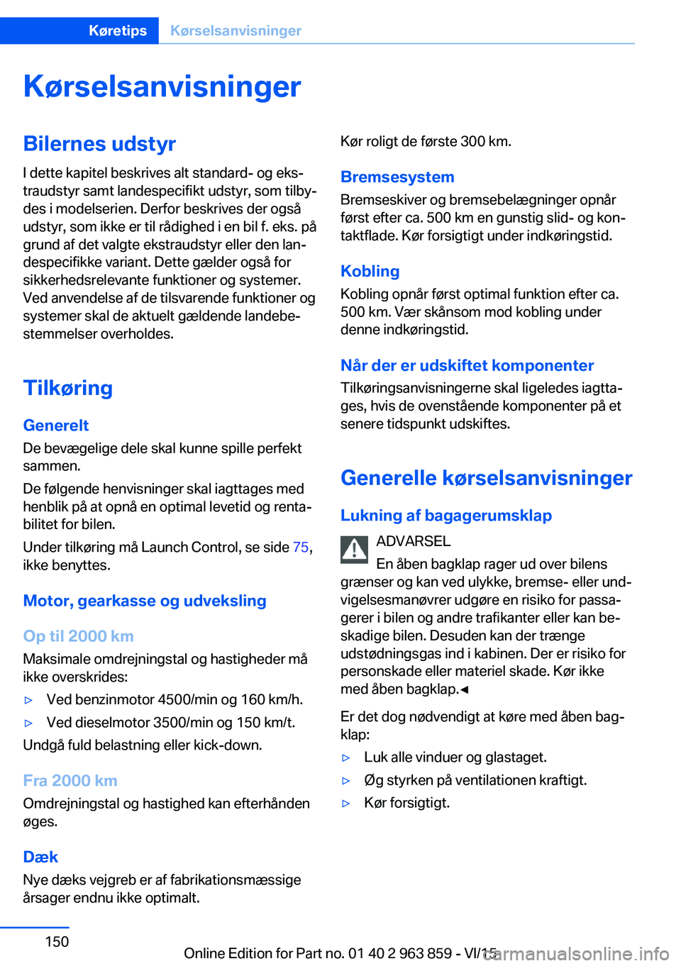 BMW 2 SERIES COUPE 2016 InstruktionsbØger (in Danish) KørselsanvisningerBilernes udstyrI dette kapitel beskrives alt standard- og eks‐
traudstyr samt landespecifikt udstyr, som tilby‐
des i modelserien. Derfor beskrives der også
udstyr, som ikke er BMW 2 SERIES COUPE 2016 InstruktionsbØger (in Danish) KørselsanvisningerBilernes udstyrI dette kapitel beskrives alt standard- og eks‐
traudstyr samt landespecifikt udstyr, som tilby‐
des i modelserien. Derfor beskrives der også
udstyr, som ikke er