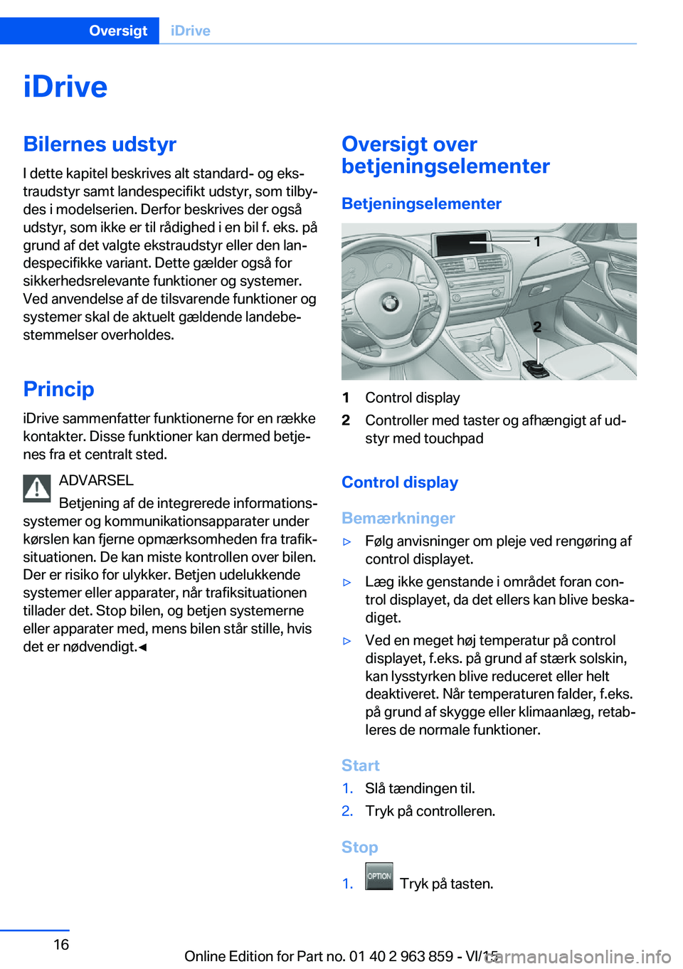 BMW 2 SERIES COUPE 2016  InstruktionsbØger (in Danish) iDriveBilernes udstyr
I dette kapitel beskrives alt standard- og eks‐
traudstyr samt landespecifikt udstyr, som tilby‐
des i modelserien. Derfor beskrives der også
udstyr, som ikke er til rådigh
