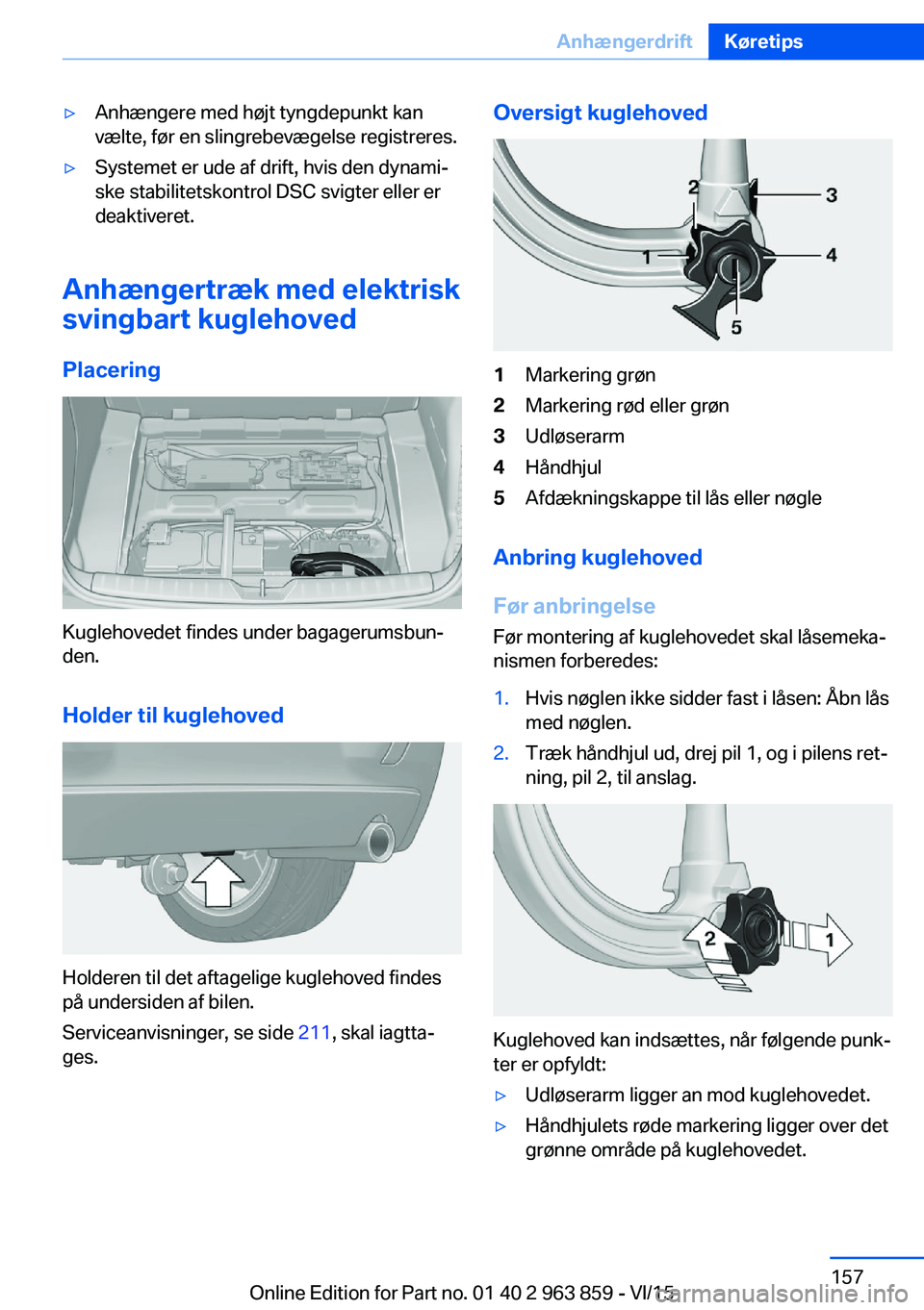 BMW 2 SERIES COUPE 2016  InstruktionsbØger (in Danish) ▷Anhængere med højt tyngdepunkt kan
vælte, før en slingrebevægelse registreres.▷Systemet er ude af drift, hvis den dynami‐
ske stabilitetskontrol DSC svigter eller er
deaktiveret.
Anhænger