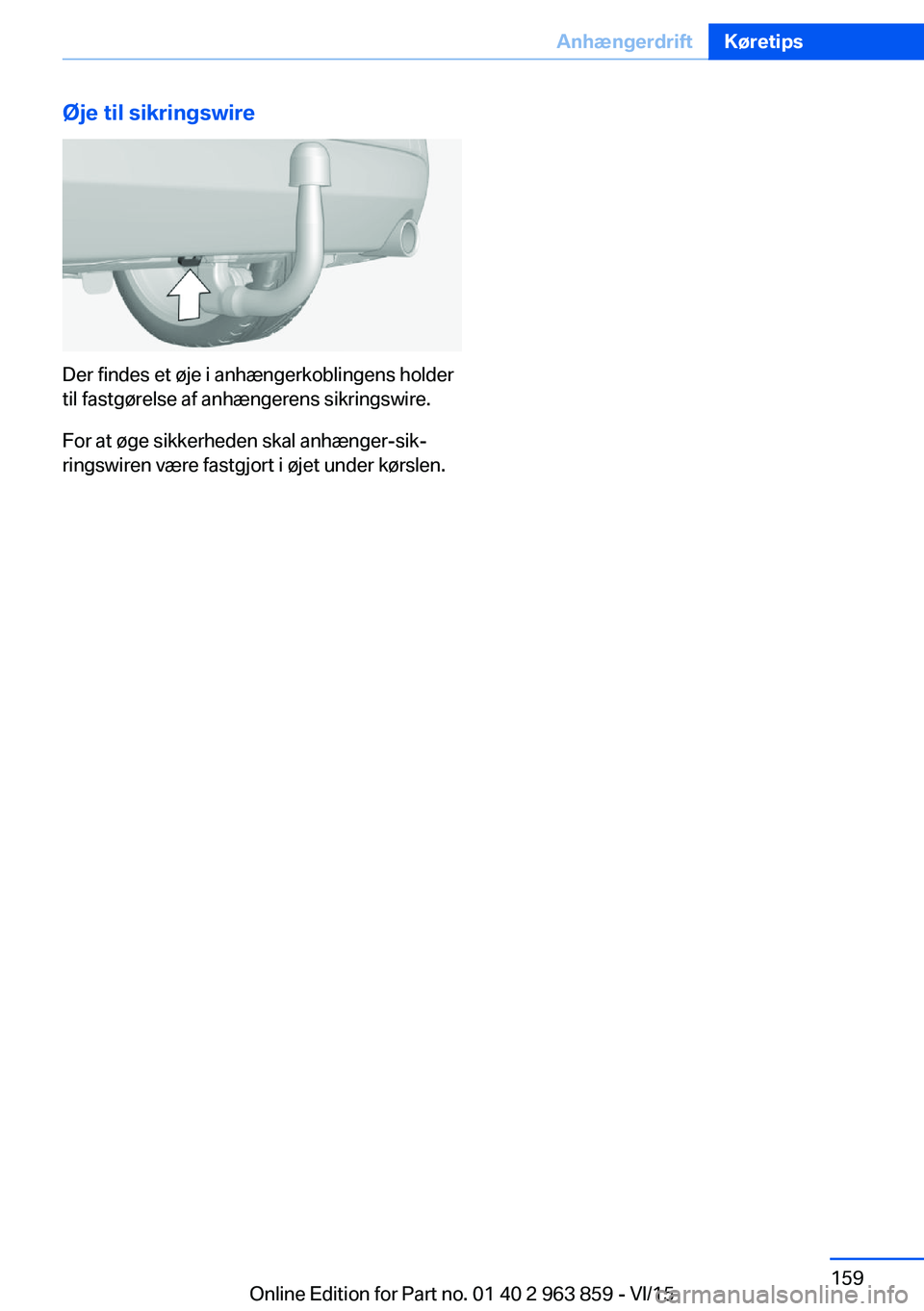 BMW 2 SERIES COUPE 2016  InstruktionsbØger (in Danish) Øje til sikringswire
Der findes et øje i anhængerkoblingens holder
til fastgørelse af anhængerens sikringswire.
For at øge sikkerheden skal anhænger-sik‐
ringswiren være fastgjort i øjet un
