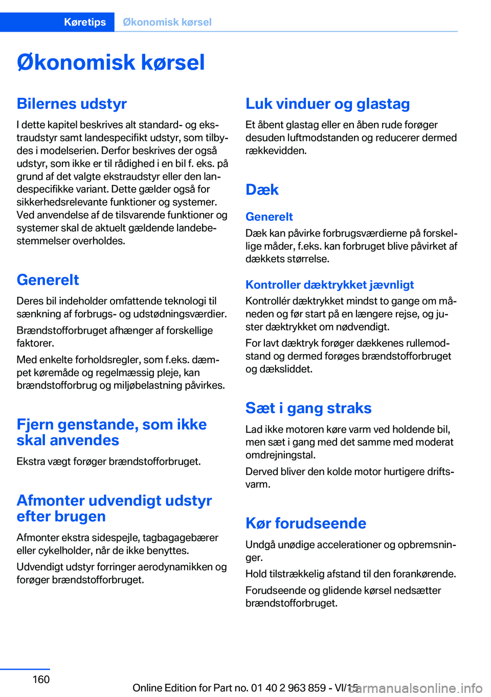 BMW 2 SERIES COUPE 2016  InstruktionsbØger (in Danish) Økonomisk kørselBilernes udstyr
I dette kapitel beskrives alt standard- og eks‐
traudstyr samt landespecifikt udstyr, som tilby‐
des i modelserien. Derfor beskrives der også
udstyr, som ikke er