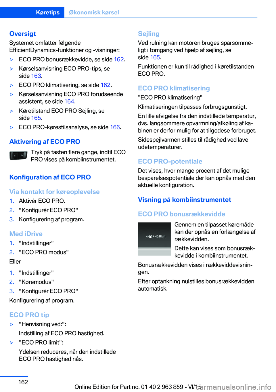BMW 2 SERIES COUPE 2016  InstruktionsbØger (in Danish) Oversigt
Systemet omfatter følgende
EfficientDynamics-funktioner og -visninger:▷ECO PRO bonusrækkevidde, se side  162.▷Kørselsanvisning ECO PRO-tips, se
side  163.▷ECO PRO klimatisering, se s