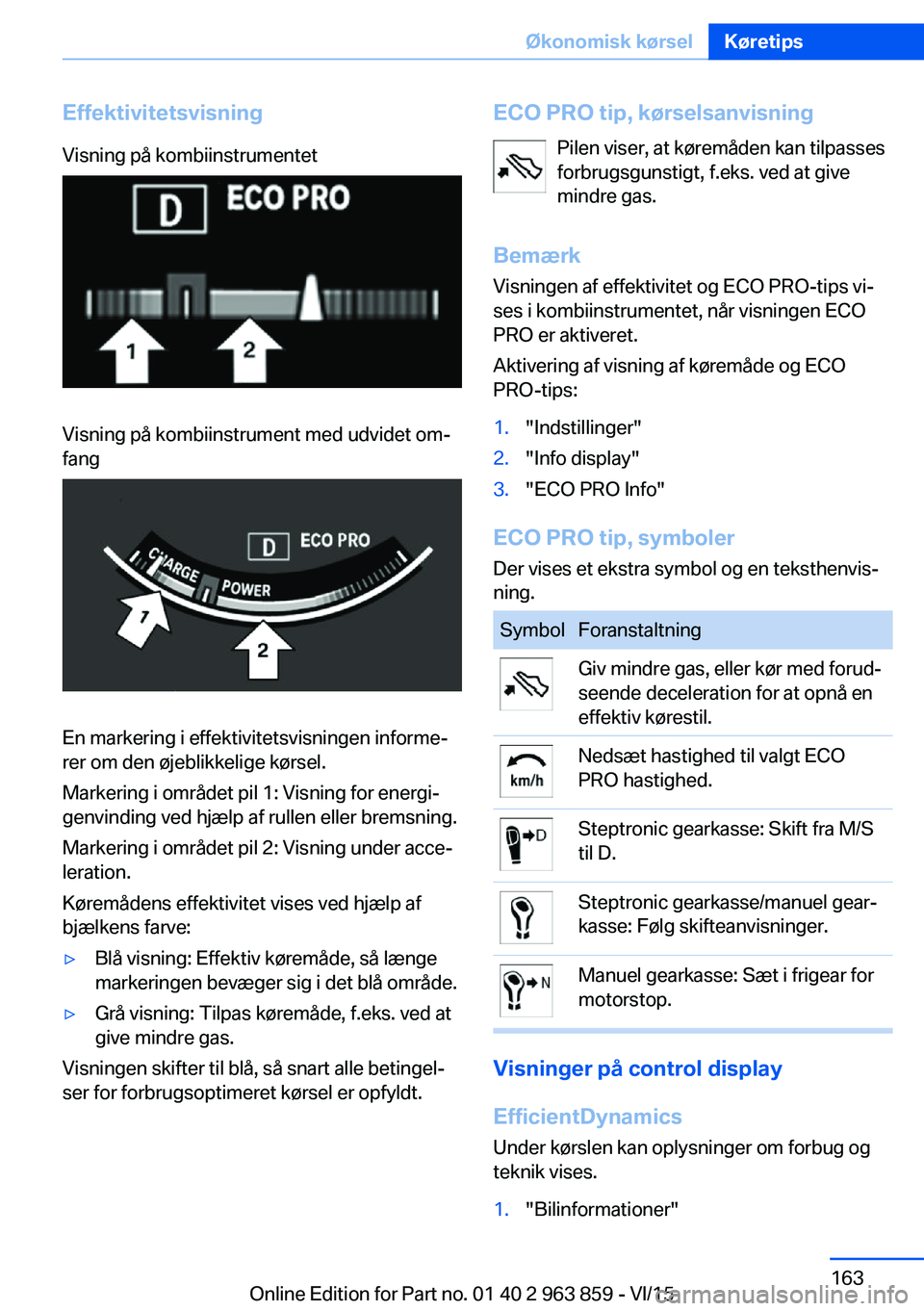BMW 2 SERIES COUPE 2016  InstruktionsbØger (in Danish) EffektivitetsvisningVisning på kombiinstrumentetVisning på kombiinstrument med udvidet om‐
fang
En markering i effektivitetsvisningen informe‐
rer om den øjeblikkelige kørsel.
Markering i omr