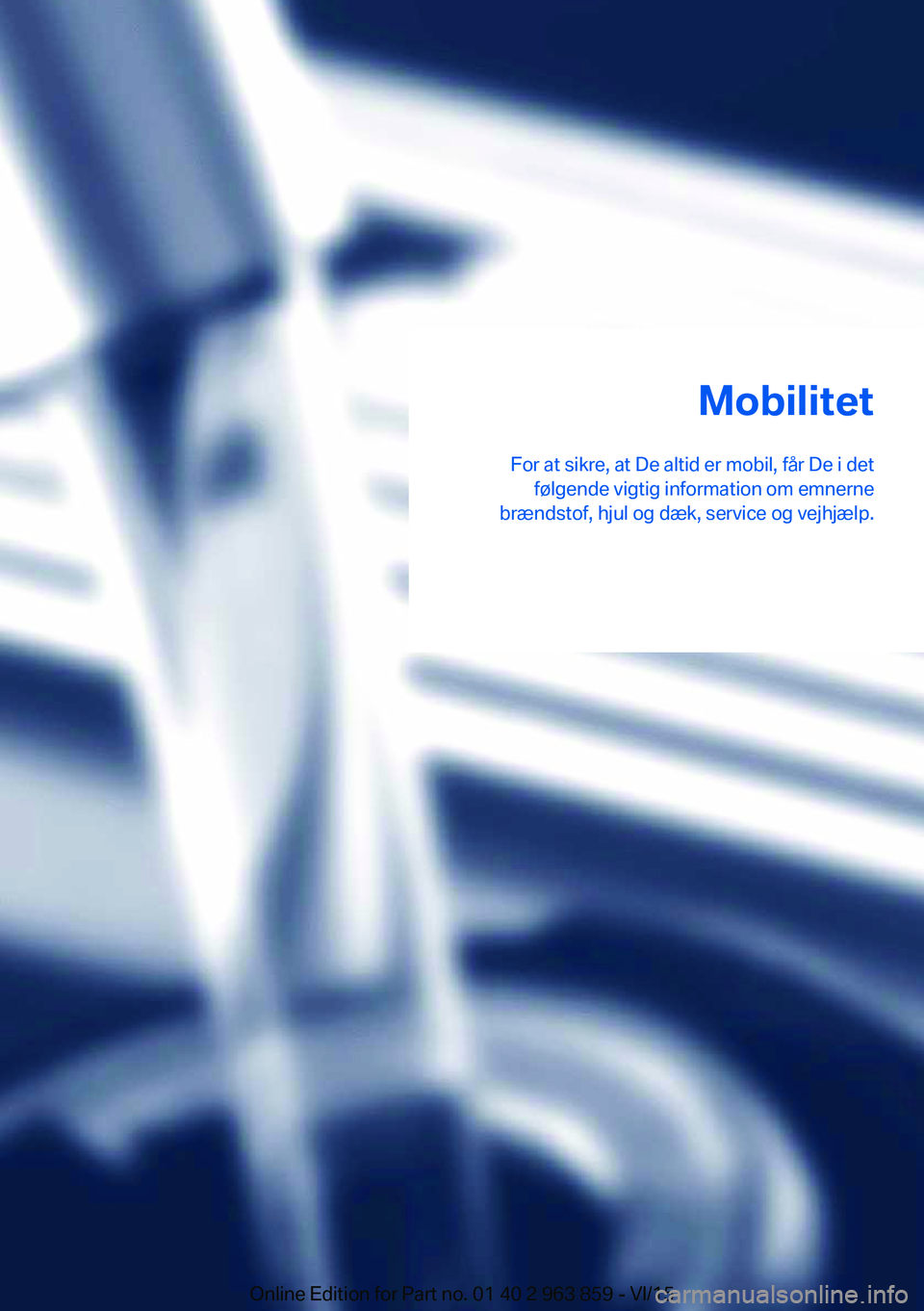 BMW 2 SERIES COUPE 2016  InstruktionsbØger (in Danish) Mobilitet
For at sikre, at De altid er mobil, får De i det følgende vigtig information om emnerne
brændstof, hjul og dæk, service og vejhjælp.Online Edition for Part no. 01 40 2 963 859 - VI/15 