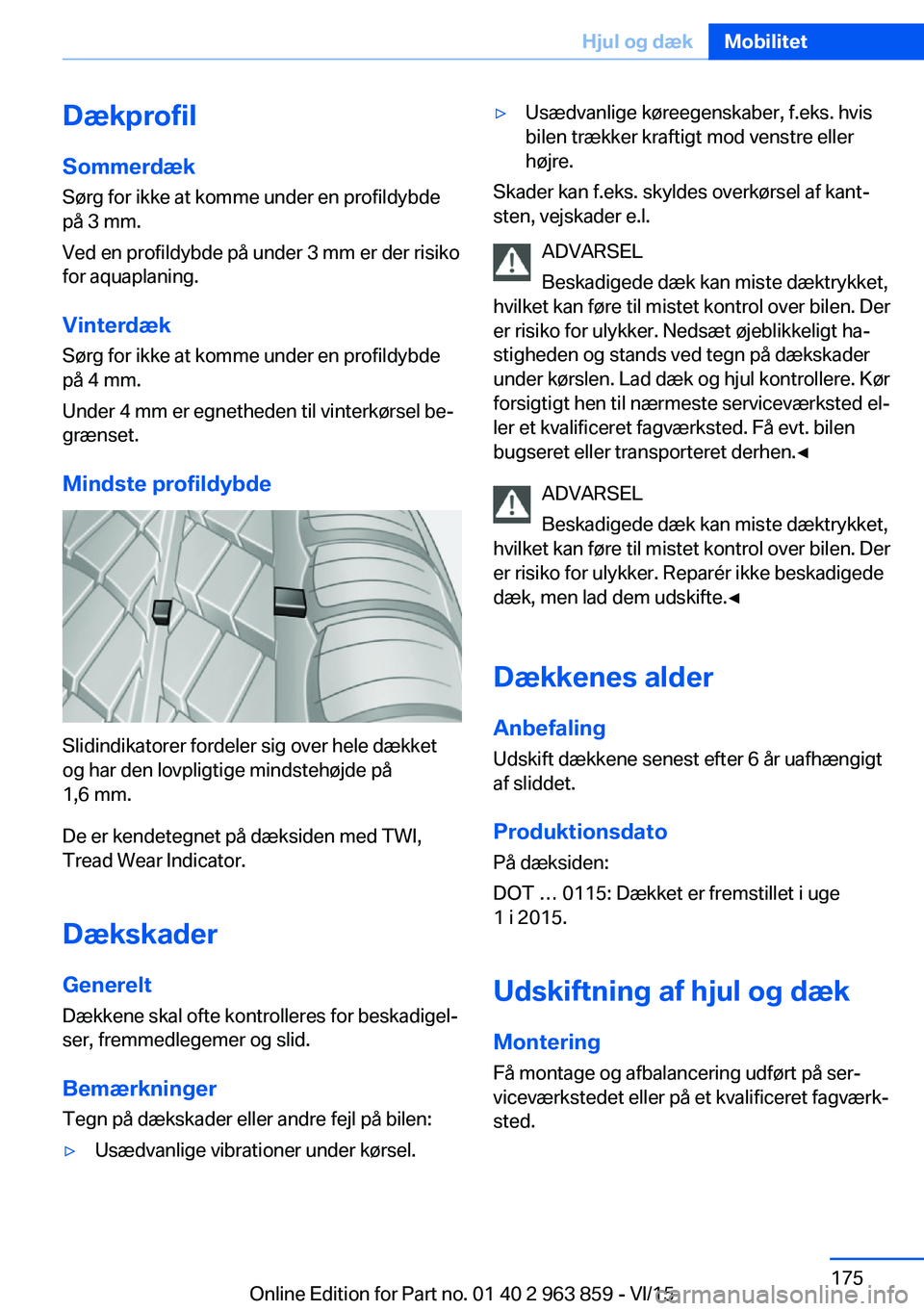 BMW 2 SERIES COUPE 2016 InstruktionsbØger (in Danish) DækprofilSommerdæk
Sørg for ikke at komme under en profildybde
på 3 mm.
Ved en profildybde på under 3 mm er der risiko
for aquaplaning.
Vinterdæk Sørg for ikke at komme under en profildybde
på BMW 2 SERIES COUPE 2016 InstruktionsbØger (in Danish) DækprofilSommerdæk
Sørg for ikke at komme under en profildybde
på 3 mm.
Ved en profildybde på under 3 mm er der risiko
for aquaplaning.
Vinterdæk Sørg for ikke at komme under en profildybde
på