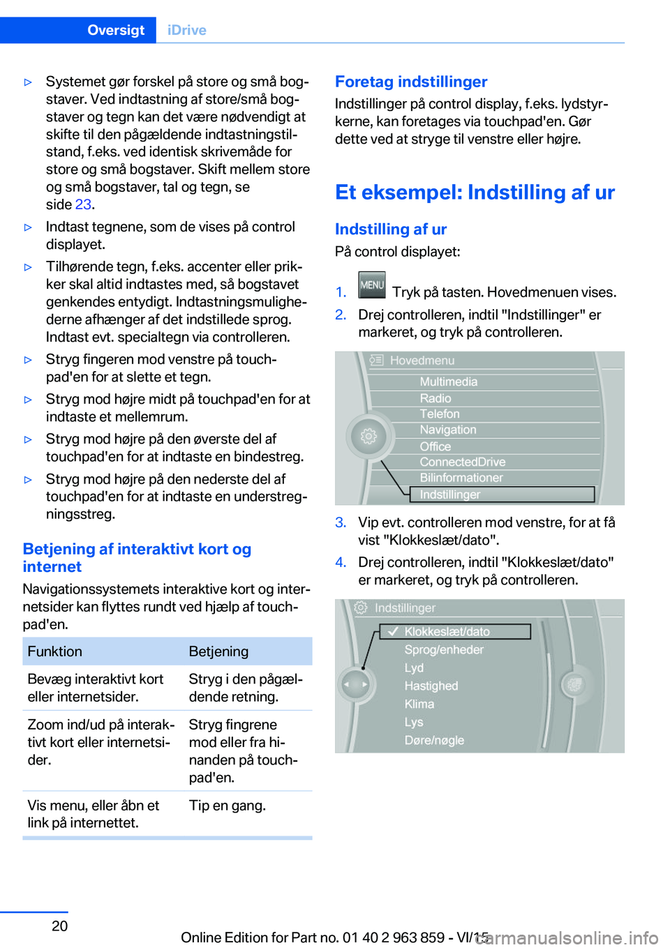 BMW 2 SERIES COUPE 2016  InstruktionsbØger (in Danish) ▷Systemet gør forskel på store og små bog‐
staver. Ved indtastning af store/små bog‐
staver og tegn kan det være nødvendigt at
skifte til den pågældende indtastningstil‐
stand, f.eks. 