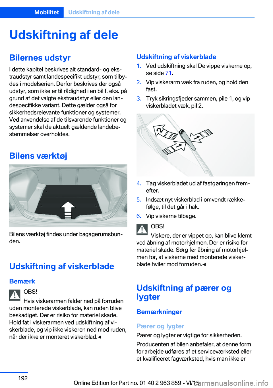 BMW 2 SERIES COUPE 2016  InstruktionsbØger (in Danish) Udskiftning af deleBilernes udstyrI dette kapitel beskrives alt standard- og eks‐
traudstyr samt landespecifikt udstyr, som tilby‐
des i modelserien. Derfor beskrives der også
udstyr, som ikke er