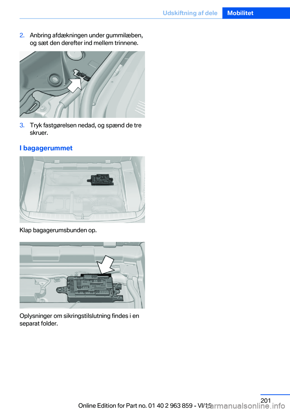 BMW 2 SERIES COUPE 2016 InstruktionsbØger (in Danish) 2.Anbring afdækningen under gummilæben,
og sæt den derefter ind mellem trinnene.3.Tryk fastgørelsen nedad, og spænd de tre
skruer.
I bagagerummet
Klap bagagerumsbunden op.
Oplysninger om sikrings BMW 2 SERIES COUPE 2016 InstruktionsbØger (in Danish) 2.Anbring afdækningen under gummilæben,
og sæt den derefter ind mellem trinnene.3.Tryk fastgørelsen nedad, og spænd de tre
skruer.
I bagagerummet
Klap bagagerumsbunden op.
Oplysninger om sikrings