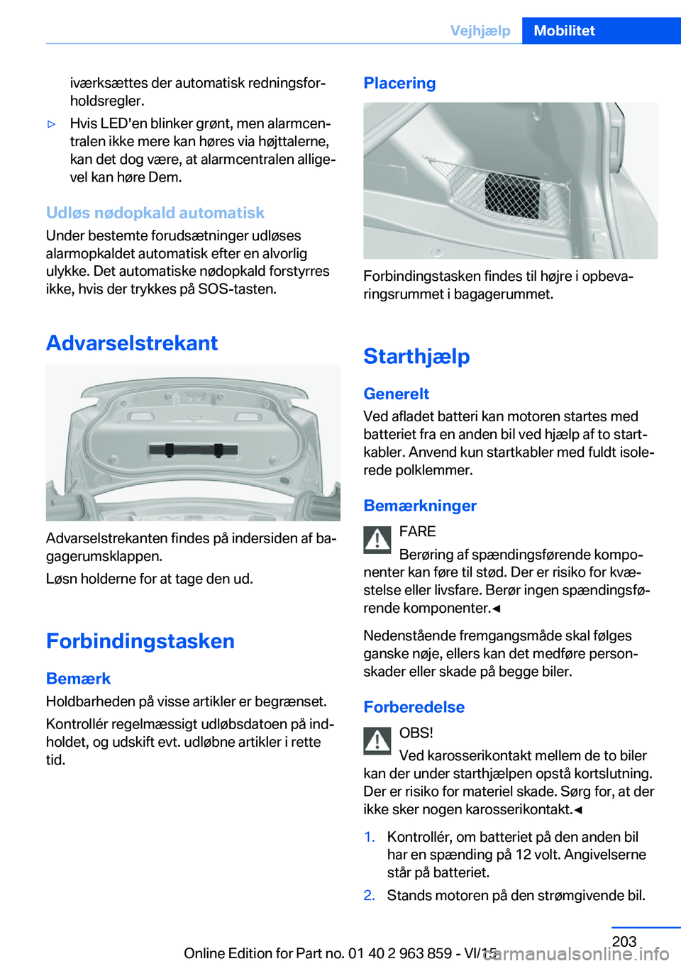 BMW 2 SERIES COUPE 2016 InstruktionsbØger (in Danish) iværksættes der automatisk redningsfor‐
holdsregler.▷Hvis LED'en blinker grønt, men alarmcen‐
tralen ikke mere kan høres via højttalerne,
kan det dog være, at alarmcentralen allige‐
BMW 2 SERIES COUPE 2016 InstruktionsbØger (in Danish) iværksættes der automatisk redningsfor‐
holdsregler.▷Hvis LED'en blinker grønt, men alarmcen‐
tralen ikke mere kan høres via højttalerne,
kan det dog være, at alarmcentralen allige‐