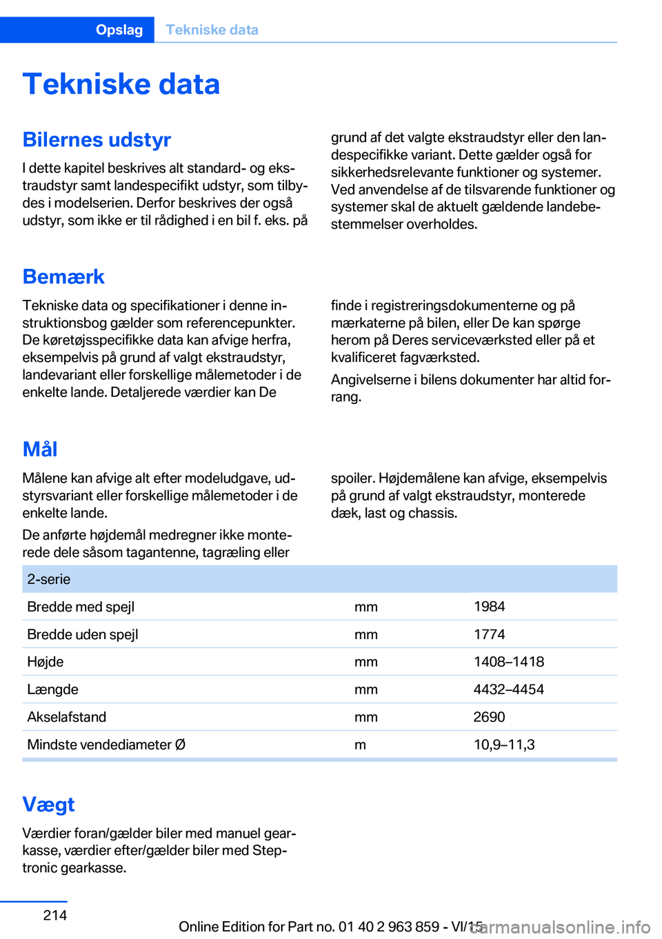 BMW 2 SERIES COUPE 2016 InstruktionsbØger (in Danish) Tekniske dataBilernes udstyr
I dette kapitel beskrives alt standard- og eks‐
traudstyr samt landespecifikt udstyr, som tilby‐
des i modelserien. Derfor beskrives der også
udstyr, som ikke er til BMW 2 SERIES COUPE 2016 InstruktionsbØger (in Danish) Tekniske dataBilernes udstyr
I dette kapitel beskrives alt standard- og eks‐
traudstyr samt landespecifikt udstyr, som tilby‐
des i modelserien. Derfor beskrives der også
udstyr, som ikke er til