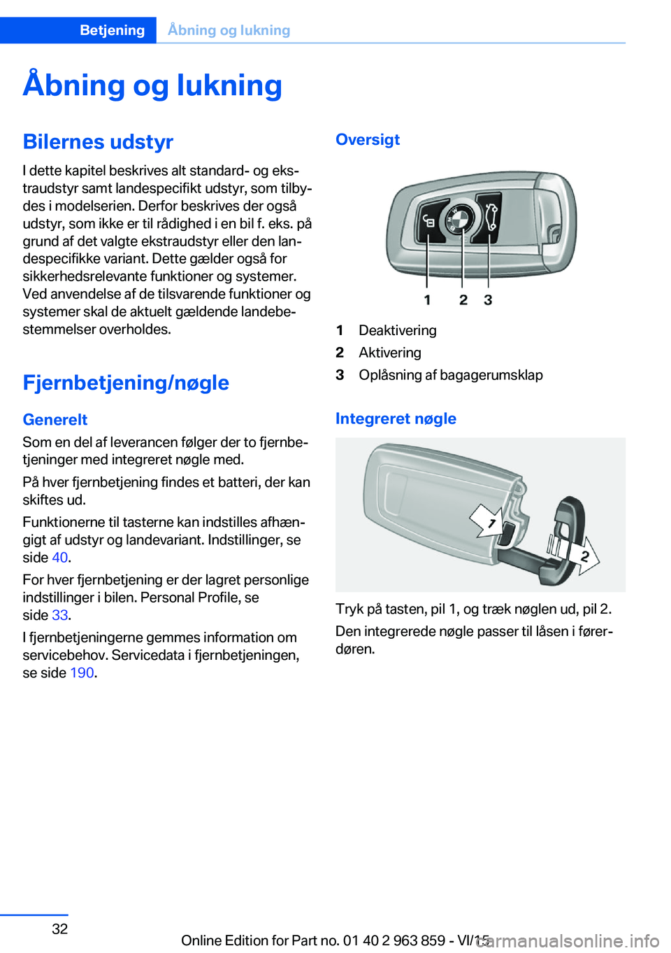 BMW 2 SERIES COUPE 2016 InstruktionsbØger (in Danish) Åbning og lukningBilernes udstyrI dette kapitel beskrives alt standard- og eks‐
traudstyr samt landespecifikt udstyr, som tilby‐
des i modelserien. Derfor beskrives der også
udstyr, som ikke er BMW 2 SERIES COUPE 2016 InstruktionsbØger (in Danish) Åbning og lukningBilernes udstyrI dette kapitel beskrives alt standard- og eks‐
traudstyr samt landespecifikt udstyr, som tilby‐
des i modelserien. Derfor beskrives der også
udstyr, som ikke er