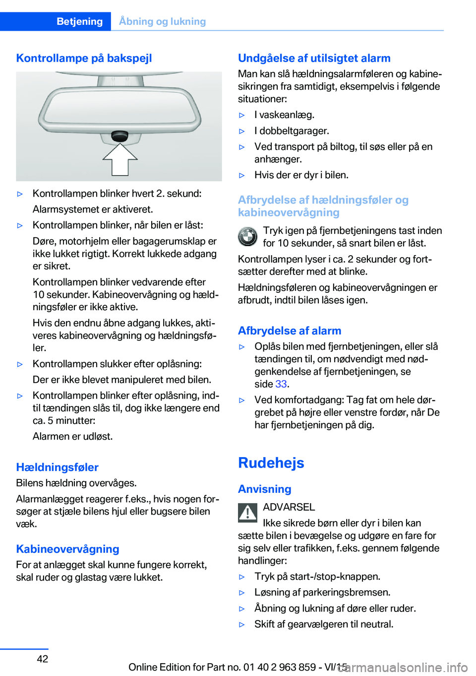BMW 2 SERIES COUPE 2016 InstruktionsbØger (in Danish) Kontrollampe på bakspejl▷Kontrollampen blinker hvert 2. sekund:
Alarmsystemet er aktiveret.▷Kontrollampen blinker, når bilen er låst:
Døre, motorhjelm eller bagagerumsklap er
ikke lukket rigti BMW 2 SERIES COUPE 2016 InstruktionsbØger (in Danish) Kontrollampe på bakspejl▷Kontrollampen blinker hvert 2. sekund:
Alarmsystemet er aktiveret.▷Kontrollampen blinker, når bilen er låst:
Døre, motorhjelm eller bagagerumsklap er
ikke lukket rigti