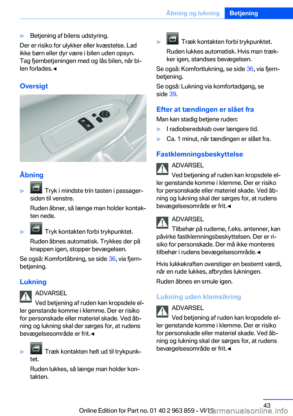 BMW 2 SERIES COUPE 2016 InstruktionsbØger (in Danish) ▷Betjening af bilens udstyring.
Der er risiko for ulykker eller kvæstelse. Lad
ikke børn eller dyr være i bilen uden opsyn.
Tag fjernbetjeningen med og lås bilen, når bi‐
len forlades.◀
Ove BMW 2 SERIES COUPE 2016 InstruktionsbØger (in Danish) ▷Betjening af bilens udstyring.
Der er risiko for ulykker eller kvæstelse. Lad
ikke børn eller dyr være i bilen uden opsyn.
Tag fjernbetjeningen med og lås bilen, når bi‐
len forlades.◀
Ove