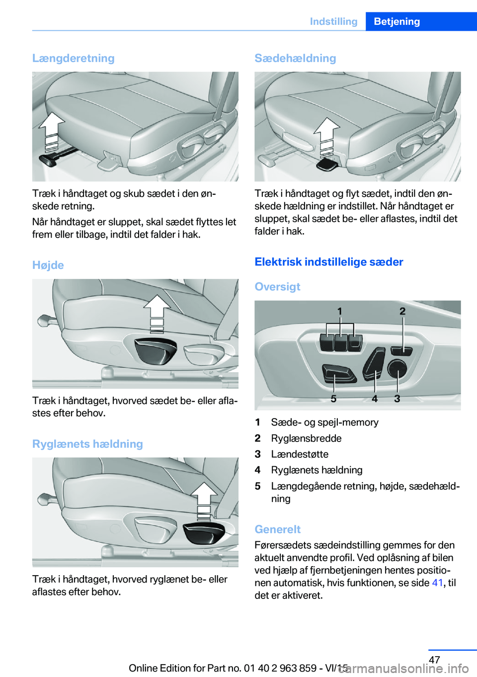BMW 2 SERIES COUPE 2016 InstruktionsbØger (in Danish) Længderetning
Træk i håndtaget og skub sædet i den øn‐
skede retning.
Når håndtaget er sluppet, skal sædet flyttes let
frem eller tilbage, indtil det falder i hak.
Højde
Træk i håndtaget, BMW 2 SERIES COUPE 2016 InstruktionsbØger (in Danish) Længderetning
Træk i håndtaget og skub sædet i den øn‐
skede retning.
Når håndtaget er sluppet, skal sædet flyttes let
frem eller tilbage, indtil det falder i hak.
Højde
Træk i håndtaget,