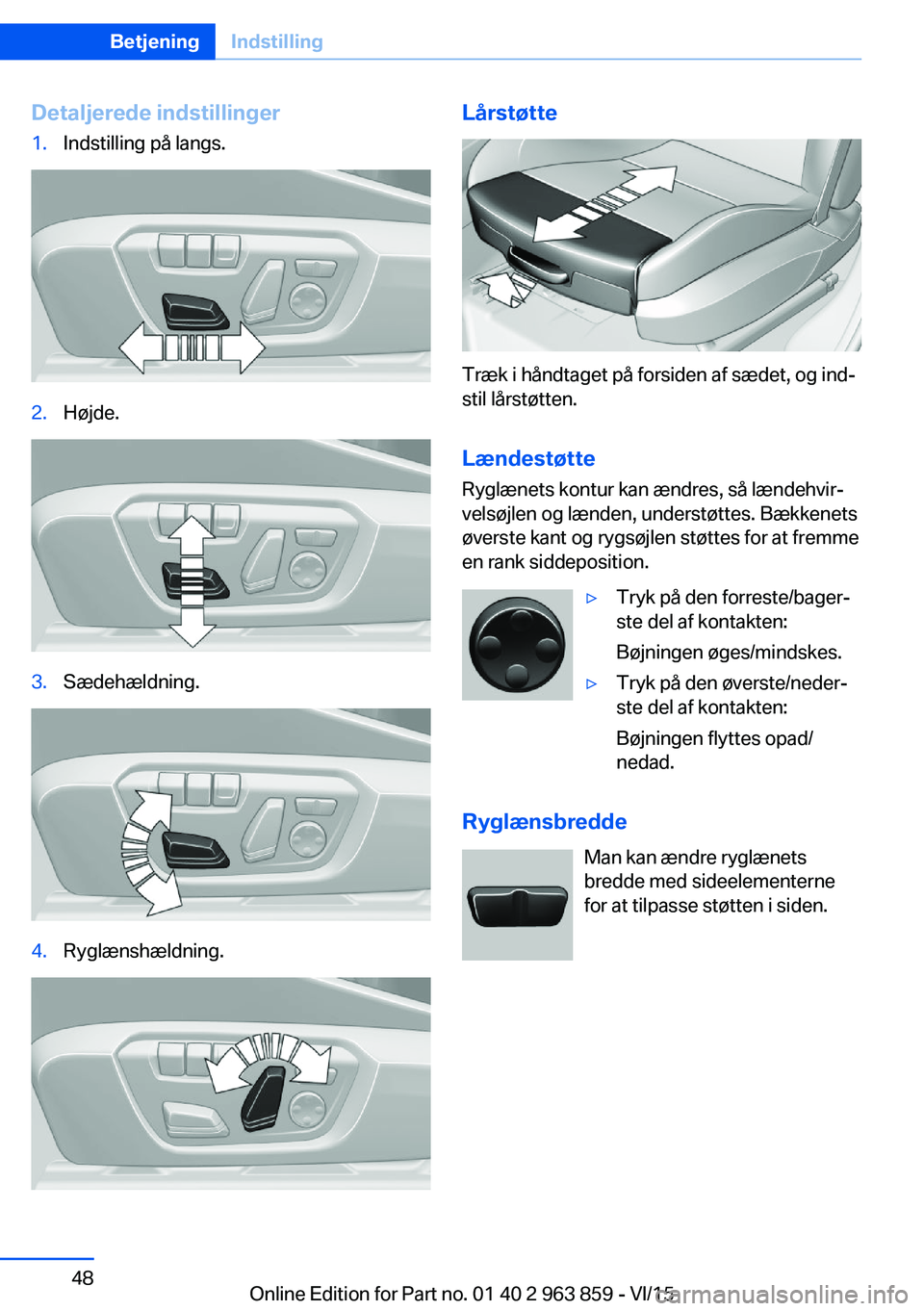 BMW 2 SERIES COUPE 2016 InstruktionsbØger (in Danish) Detaljerede indstillinger1.Indstilling på langs.2.Højde.3.Sædehældning.4.Ryglænshældning.Lårstøtte
Træk i håndtaget på forsiden af sædet, og ind‐
stil lårstøtten.
Lændestøtte Ryglæn BMW 2 SERIES COUPE 2016 InstruktionsbØger (in Danish) Detaljerede indstillinger1.Indstilling på langs.2.Højde.3.Sædehældning.4.Ryglænshældning.Lårstøtte
Træk i håndtaget på forsiden af sædet, og ind‐
stil lårstøtten.
Lændestøtte Ryglæn