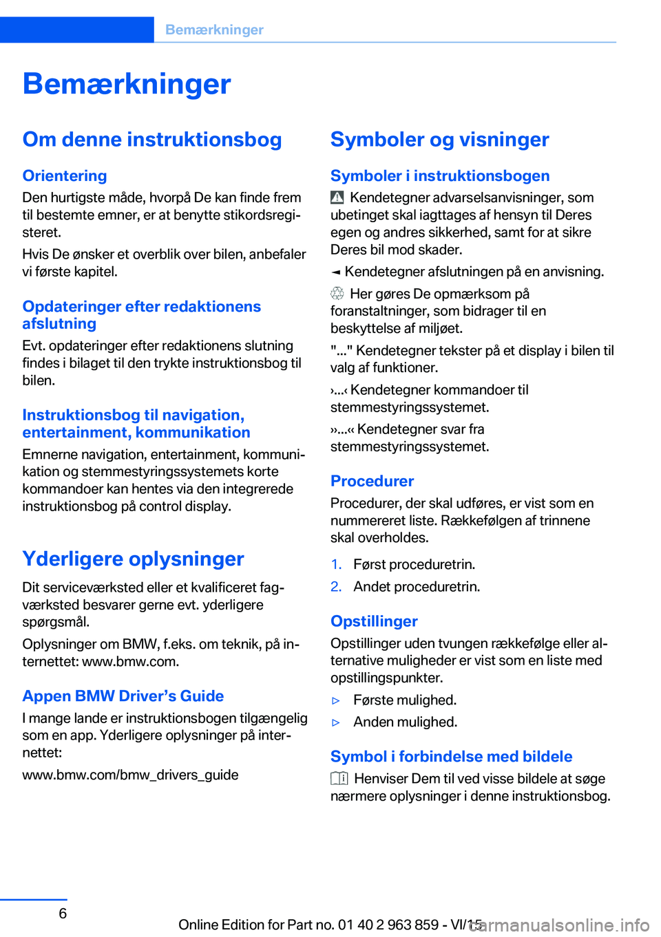 BMW 2 SERIES COUPE 2016 InstruktionsbØger (in Danish) BemærkningerOm denne instruktionsbog
Orientering Den hurtigste måde, hvorpå De kan finde frem
til bestemte emner, er at benytte stikordsregi‐
steret.
Hvis De ønsker et overblik over bilen, anbef BMW 2 SERIES COUPE 2016 InstruktionsbØger (in Danish) BemærkningerOm denne instruktionsbog
Orientering Den hurtigste måde, hvorpå De kan finde frem
til bestemte emner, er at benytte stikordsregi‐
steret.
Hvis De ønsker et overblik over bilen, anbef