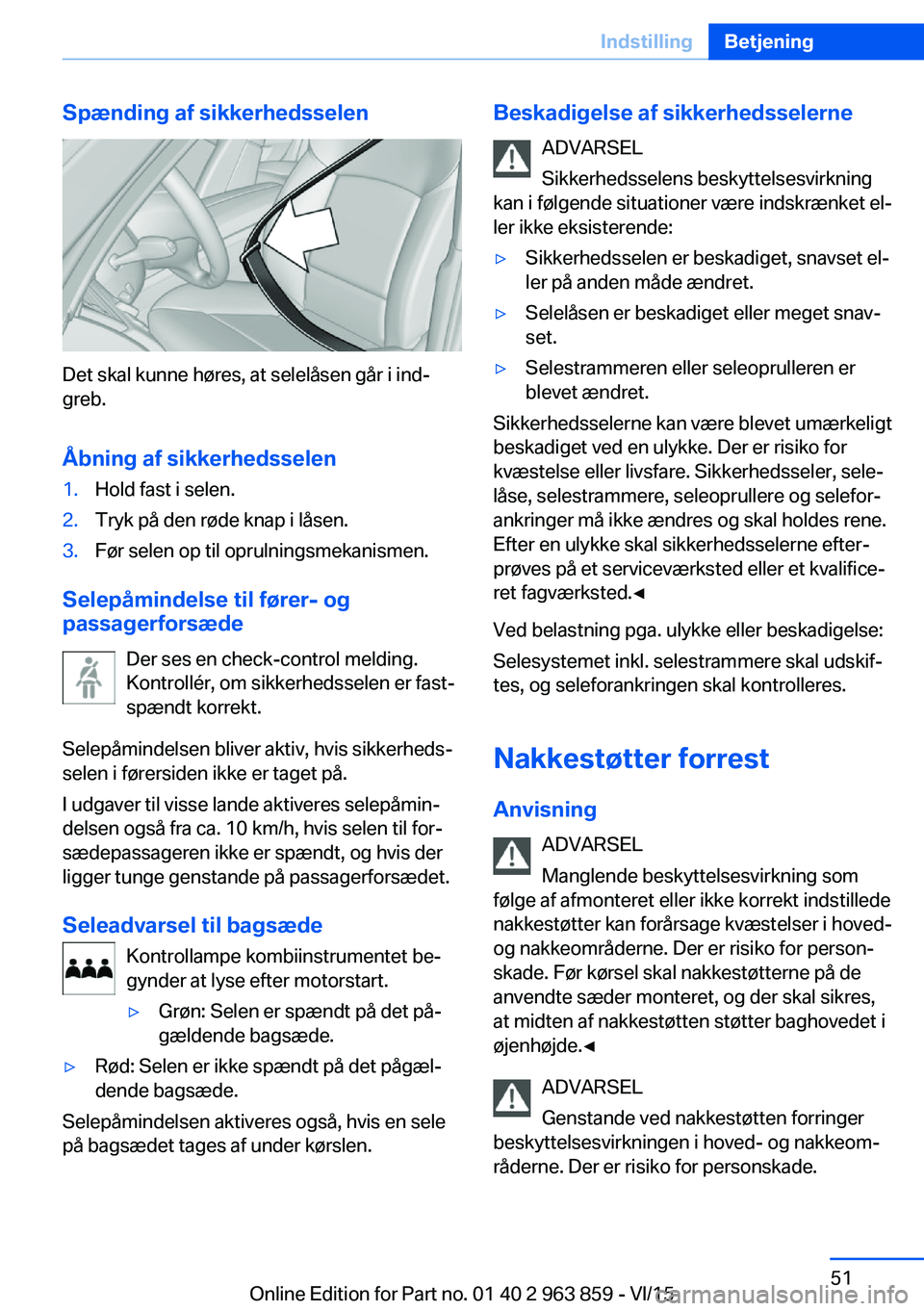 BMW 2 SERIES COUPE 2016 InstruktionsbØger (in Danish) Spænding af sikkerhedsselen
Det skal kunne høres, at selelåsen går i ind‐
greb.
Åbning af sikkerhedsselen
1.Hold fast i selen.2.Tryk på den røde knap i låsen.3.Før selen op til oprulningsme BMW 2 SERIES COUPE 2016 InstruktionsbØger (in Danish) Spænding af sikkerhedsselen
Det skal kunne høres, at selelåsen går i ind‐
greb.
Åbning af sikkerhedsselen
1.Hold fast i selen.2.Tryk på den røde knap i låsen.3.Før selen op til oprulningsme