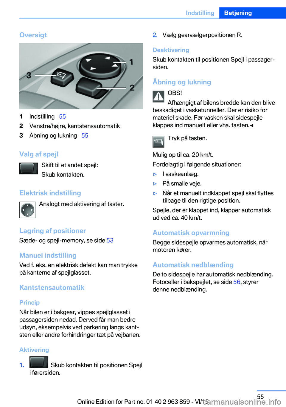 BMW 2 SERIES COUPE 2016 InstruktionsbØger (in Danish) Oversigt1Indstilling 552Venstre/højre, kantstensautomatik3Åbning og lukning 55
Valg af spejl
Skift til et andet spejl:
Skub kontakten.
Elektrisk indstilling Analogt med aktivering af tast BMW 2 SERIES COUPE 2016 InstruktionsbØger (in Danish) Oversigt1Indstilling 552Venstre/højre, kantstensautomatik3Åbning og lukning 55
Valg af spejl
Skift til et andet spejl:
Skub kontakten.
Elektrisk indstilling Analogt med aktivering af tast