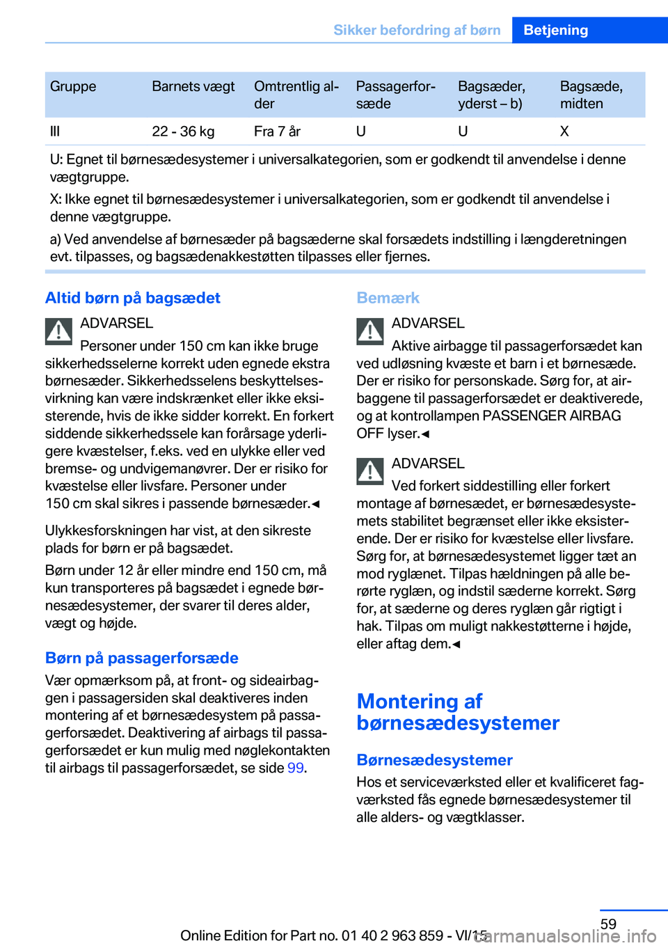 BMW 2 SERIES COUPE 2016 InstruktionsbØger (in Danish) GruppeBarnets vægtOmtrentlig al‐
derPassagerfor‐
sædeBagsæder,
yderst – b)Bagsæde,
midtenIII22 - 36 kgFra 7 årUUXU: Egnet til børnesædesystemer i universalkategorien, som er godkendt til BMW 2 SERIES COUPE 2016 InstruktionsbØger (in Danish) GruppeBarnets vægtOmtrentlig al‐
derPassagerfor‐
sædeBagsæder,
yderst – b)Bagsæde,
midtenIII22 - 36 kgFra 7 årUUXU: Egnet til børnesædesystemer i universalkategorien, som er godkendt til