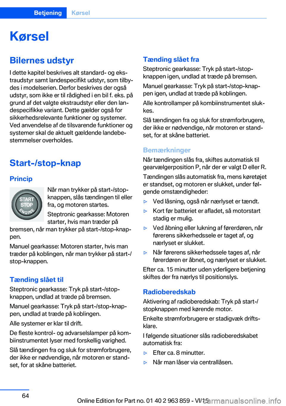 BMW 2 SERIES COUPE 2016 InstruktionsbØger (in Danish) KørselBilernes udstyrI dette kapitel beskrives alt standard- og eks‐
traudstyr samt landespecifikt udstyr, som tilby‐
des i modelserien. Derfor beskrives der også
udstyr, som ikke er til rådigh BMW 2 SERIES COUPE 2016 InstruktionsbØger (in Danish) KørselBilernes udstyrI dette kapitel beskrives alt standard- og eks‐
traudstyr samt landespecifikt udstyr, som tilby‐
des i modelserien. Derfor beskrives der også
udstyr, som ikke er til rådigh