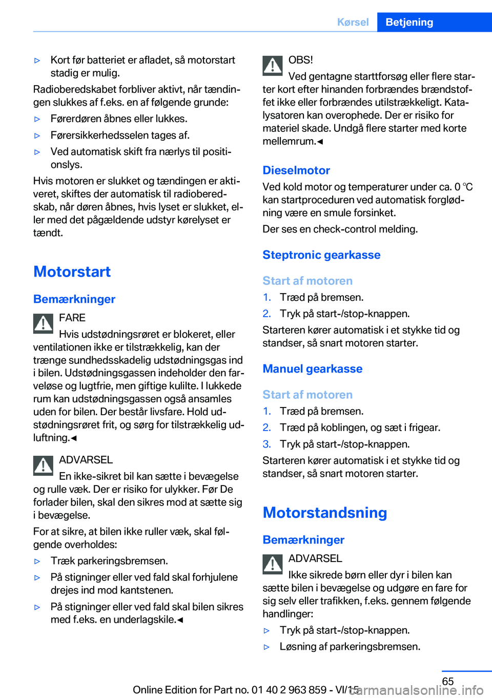 BMW 2 SERIES COUPE 2016 InstruktionsbØger (in Danish) ▷Kort før batteriet er afladet, så motorstart
stadig er mulig.
Radioberedskabet forbliver aktivt, når tændin‐
gen slukkes af f.eks. en af følgende grunde:
▷Førerdøren åbnes eller lukkes. BMW 2 SERIES COUPE 2016 InstruktionsbØger (in Danish) ▷Kort før batteriet er afladet, så motorstart
stadig er mulig.
Radioberedskabet forbliver aktivt, når tændin‐
gen slukkes af f.eks. en af følgende grunde:
▷Førerdøren åbnes eller lukkes.