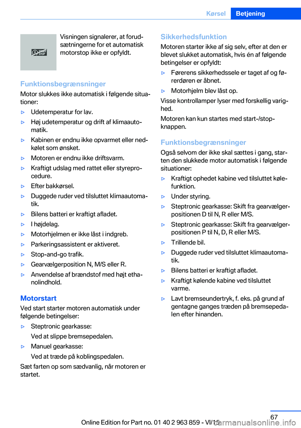 BMW 2 SERIES COUPE 2016 InstruktionsbØger (in Danish) Visningen signalerer, at forud‐
sætningerne for et automatisk
motorstop ikke er opfyldt.
Funktionsbegrænsninger
Motor slukkes ikke automatisk i følgende situa‐
tioner:▷Udetemperatur for lav. BMW 2 SERIES COUPE 2016 InstruktionsbØger (in Danish) Visningen signalerer, at forud‐
sætningerne for et automatisk
motorstop ikke er opfyldt.
Funktionsbegrænsninger
Motor slukkes ikke automatisk i følgende situa‐
tioner:▷Udetemperatur for lav.