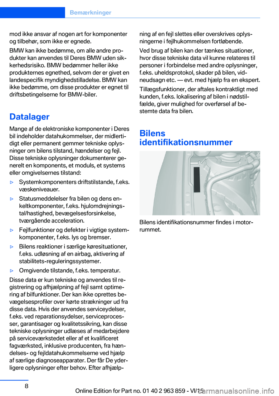 BMW 2 SERIES COUPE 2016  InstruktionsbØger (in Danish) mod ikke ansvar af nogen art for komponenter
og tilbehør, som ikke er egnede.
BMW kan ikke bedømme, om alle andre pro‐
dukter kan anvendes til Deres BMW uden sik‐
kerhedsrisiko. BMW bedømmer he