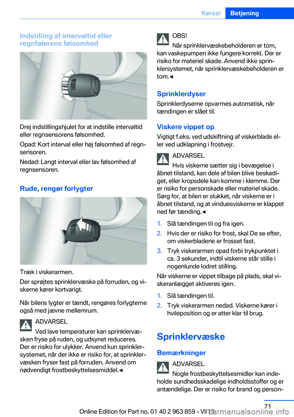 BMW 2 SERIES COUPE 2016 InstruktionsbØger (in Danish) Indstilling af intervaltid eller
regnfølerens følsomhed
Drej indstillingshjulet for at indstille intervaltid
eller regnsensorens følsomhed.
Opad: Kort interval eller høj følsomhed af regn‐
sens BMW 2 SERIES COUPE 2016 InstruktionsbØger (in Danish) Indstilling af intervaltid eller
regnfølerens følsomhed
Drej indstillingshjulet for at indstille intervaltid
eller regnsensorens følsomhed.
Opad: Kort interval eller høj følsomhed af regn‐
sens